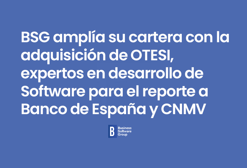BSG amplia su cartera con la adquisición de OTESI, expertos en desarrollo de Software para el reporte a Banco de España y CNMV.